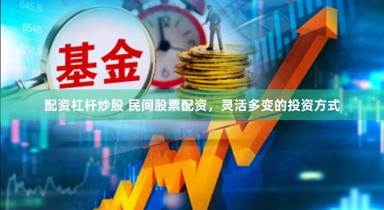 配资杠杆炒股 民间股票配资，灵活多变的投资方式
